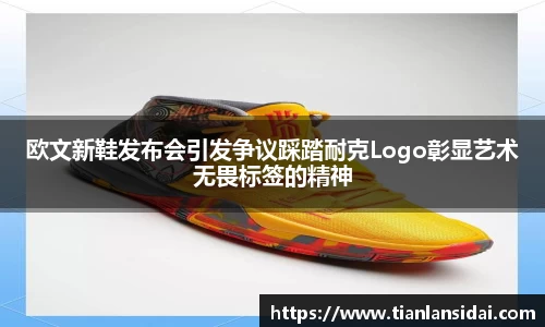 欧文新鞋发布会引发争议踩踏耐克Logo彰显艺术无畏标签的精神